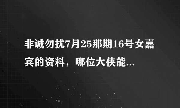 非诚勿扰7月25那期16号女嘉宾的资料，哪位大侠能告知一下？