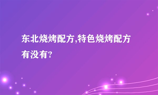 东北烧烤配方,特色烧烤配方有没有?