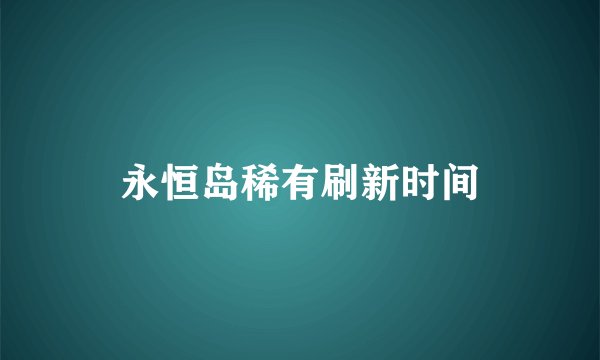 永恒岛稀有刷新时间