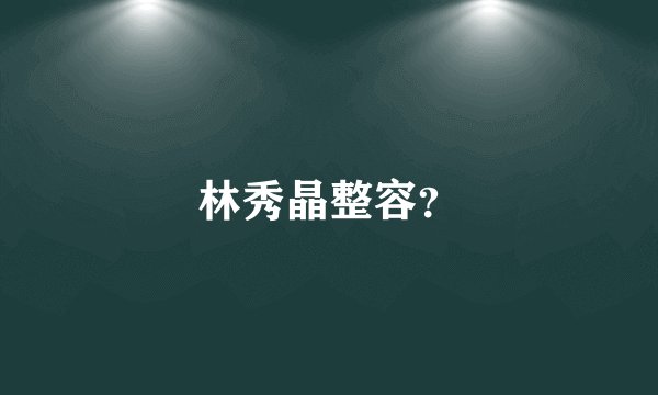 林秀晶整容？