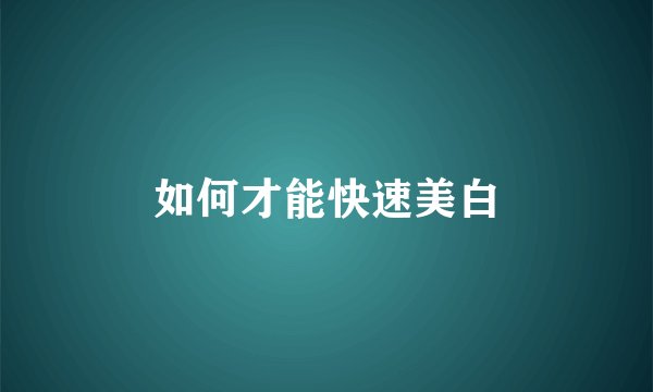 如何才能快速美白