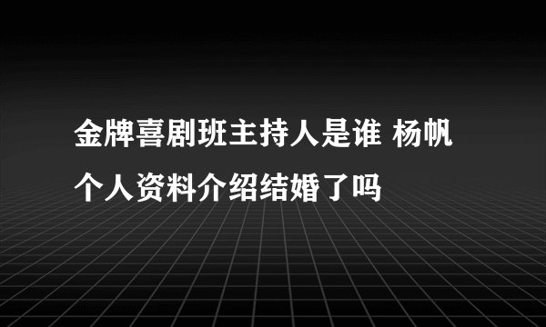 金牌喜剧班主持人是谁 杨帆个人资料介绍结婚了吗