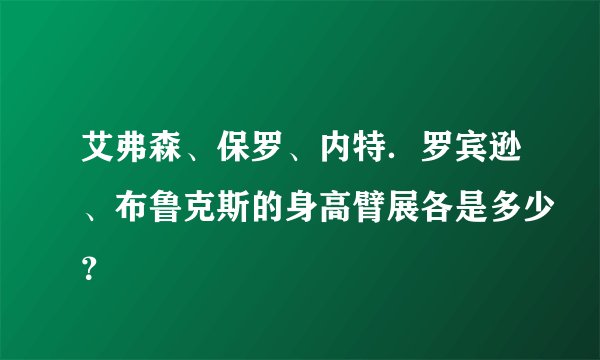 艾弗森、保罗、内特．罗宾逊、布鲁克斯的身高臂展各是多少？