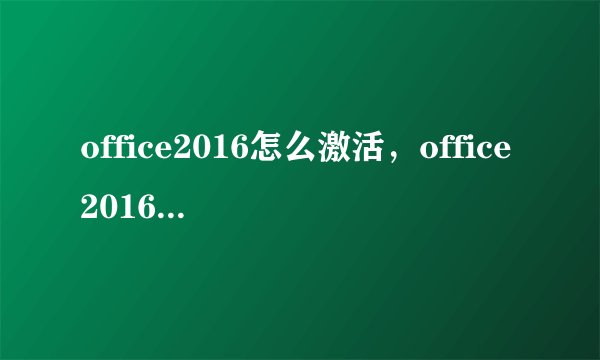 office2016怎么激活，office2016激活码使用方法
