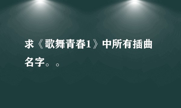 求《歌舞青春1》中所有插曲名字。。