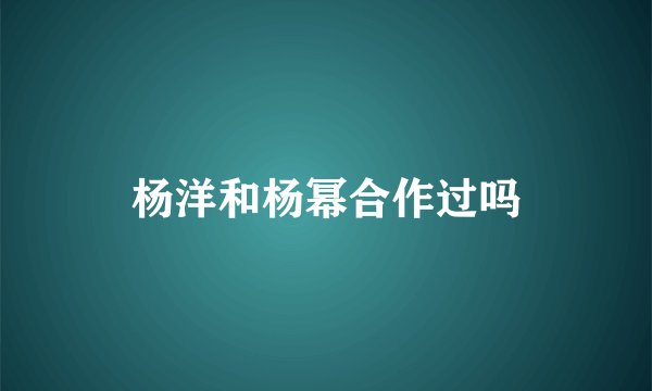 杨洋和杨幂合作过吗