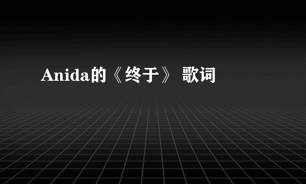 Anida的《终于》 歌词