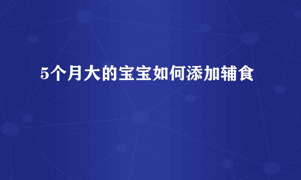 5个月大的宝宝如何添加辅食