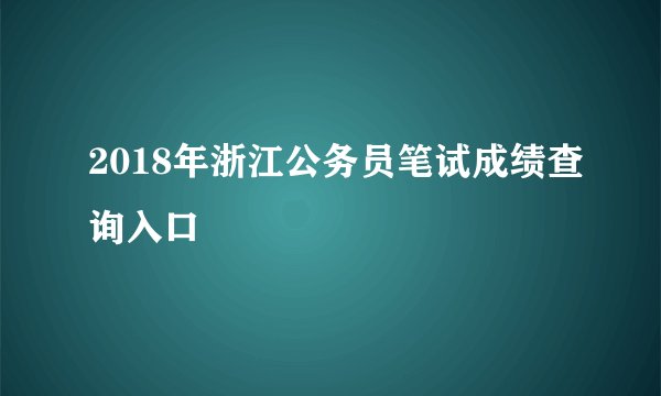 2018年浙江公务员笔试成绩查询入口