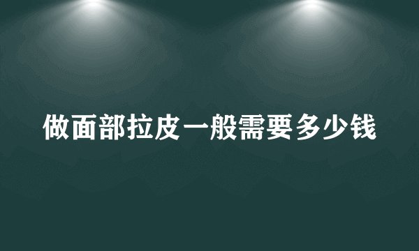 做面部拉皮一般需要多少钱