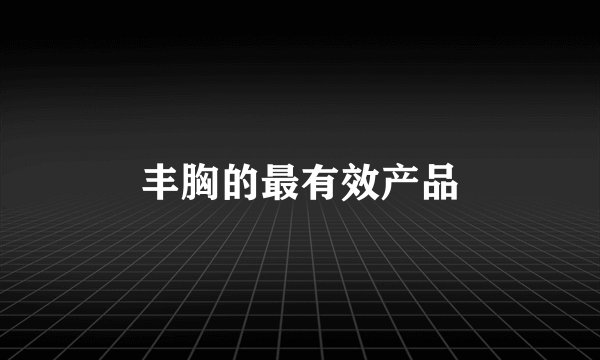 丰胸的最有效产品