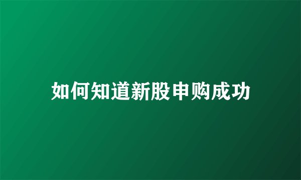 如何知道新股申购成功