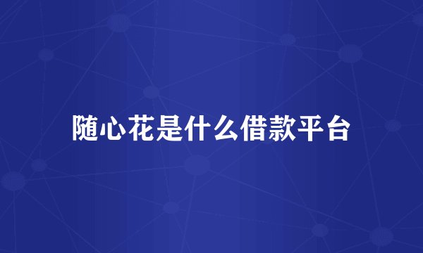 随心花是什么借款平台