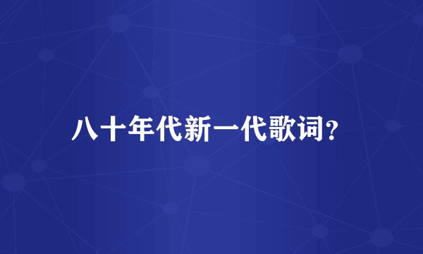 八十年代新一代歌词？