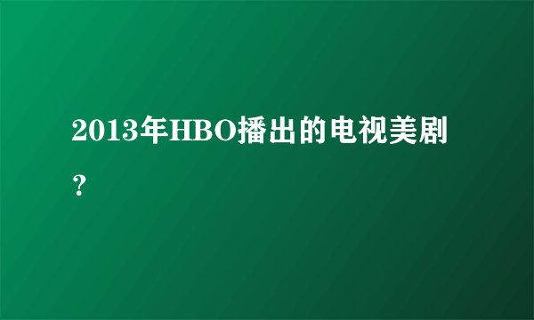 2013年HBO播出的电视美剧？