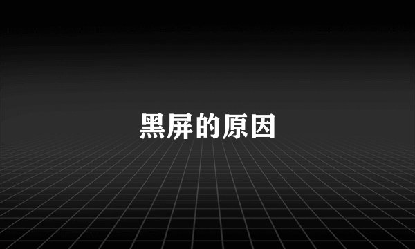 黑屏的原因