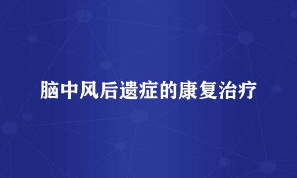 脑中风后遗症的康复治疗