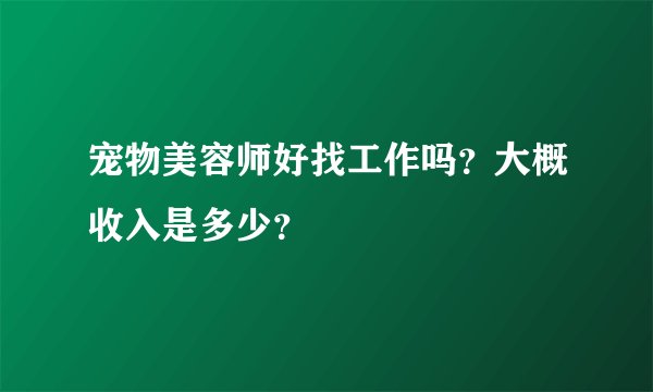 宠物美容师好找工作吗？大概收入是多少？