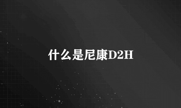 什么是尼康D2H