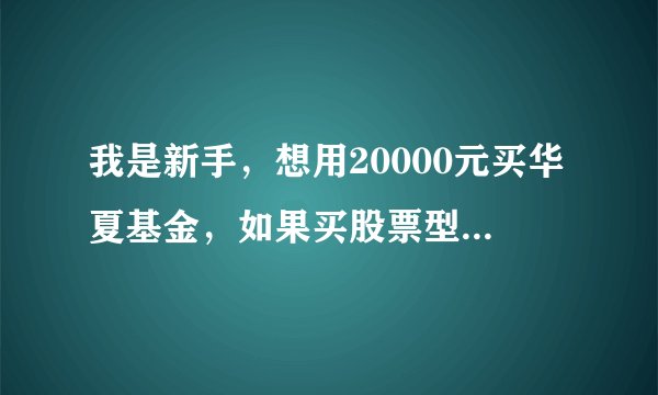 我是新手,想用20000元买华夏基金,如果买股票型基金该怎么安排?