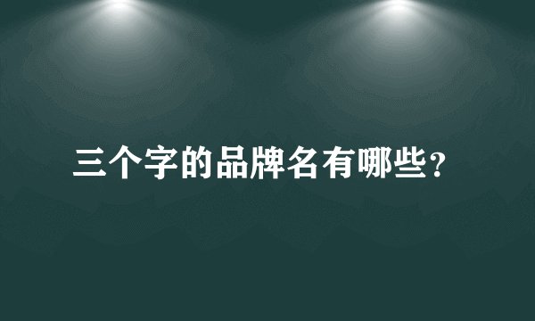 三个字的品牌名有哪些？