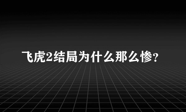 飞虎2结局为什么那么惨？