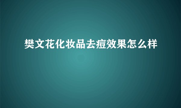 樊文花化妆品去痘效果怎么样