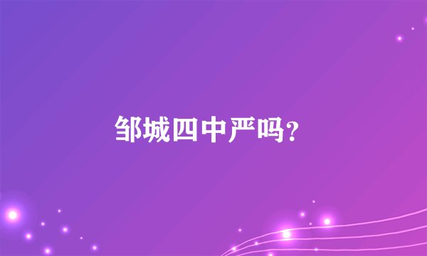 邹城四中严吗？