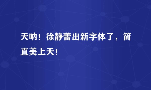 天呐!徐静蕾出新字体了,简直美上天!