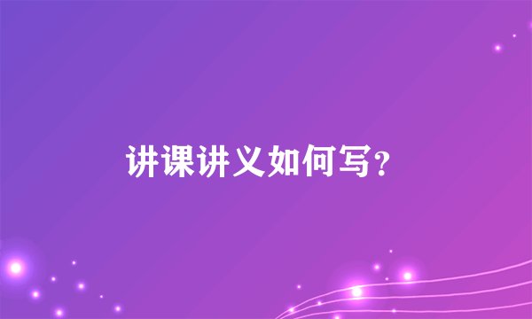 讲课讲义如何写？