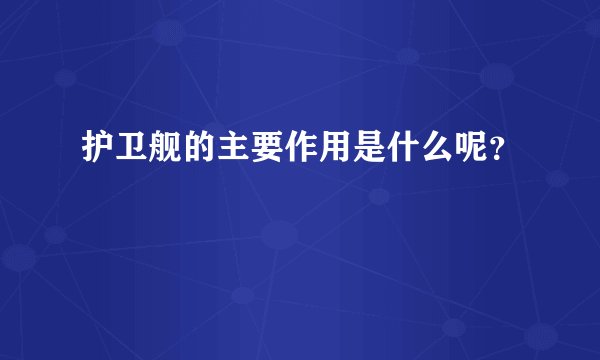 护卫舰的主要作用是什么呢？