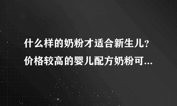 什么样的奶粉才适合新生儿?价格较高的婴儿配方奶粉可以替代母乳吗