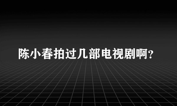 陈小春拍过几部电视剧啊？