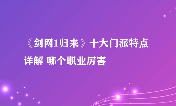 《剑网1归来》十大门派特点详解 哪个职业厉害