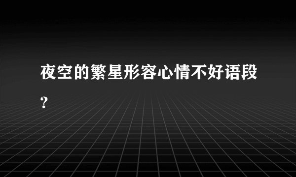 夜空的繁星形容心情不好语段？