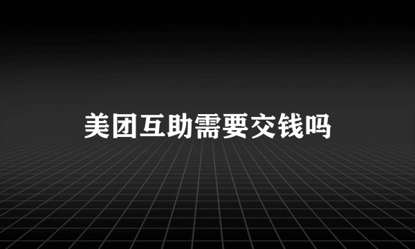 美团互助需要交钱吗