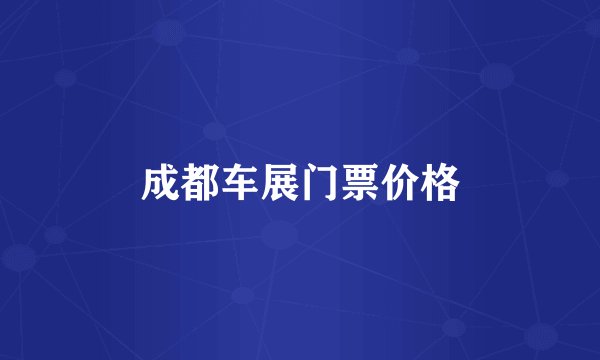 成都车展门票价格