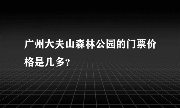 广州大夫山森林公园的门票价格是几多？