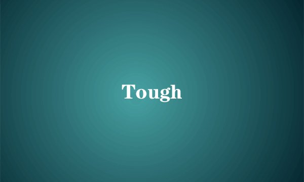 Tough