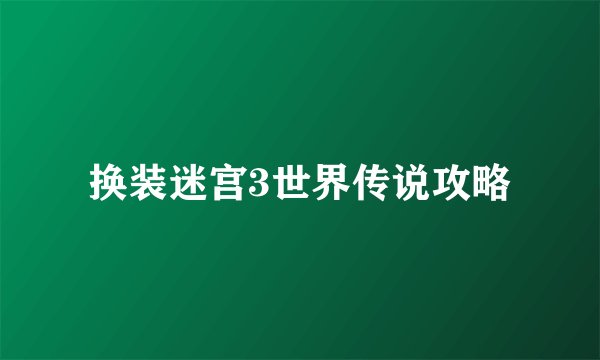 换装迷宫3世界传说攻略