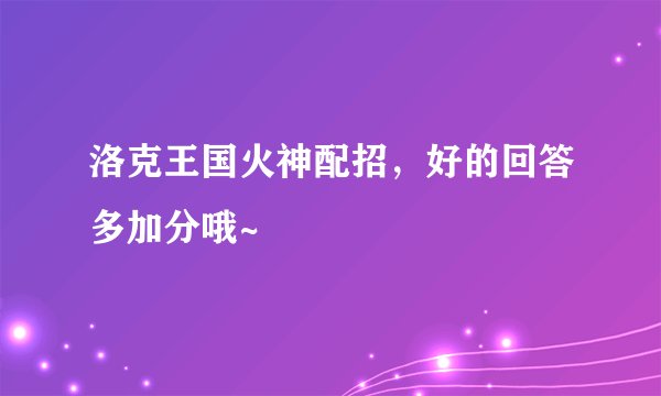 洛克王国火神配招，好的回答多加分哦~