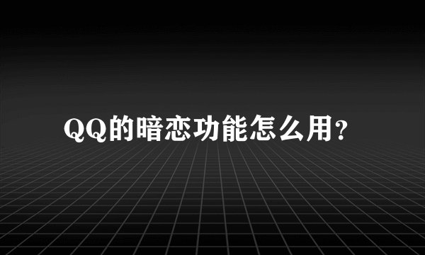 QQ的暗恋功能怎么用？