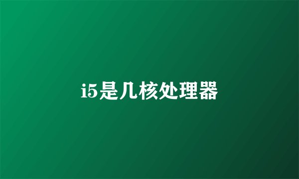 i5是几核处理器