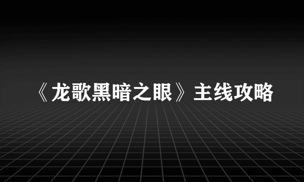 《龙歌黑暗之眼》主线攻略