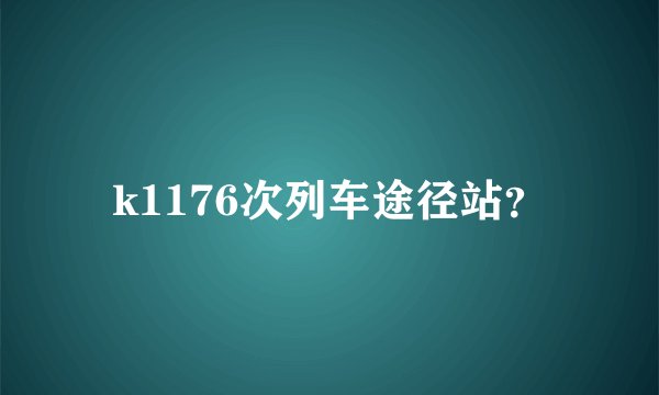 k1176次列车途径站？