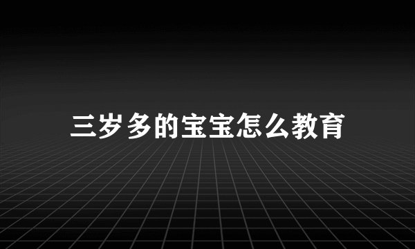 三岁多的宝宝怎么教育