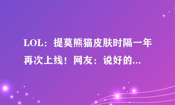 LOL：提莫熊猫皮肤时隔一年再次上线！网友：说好的绝版呢？