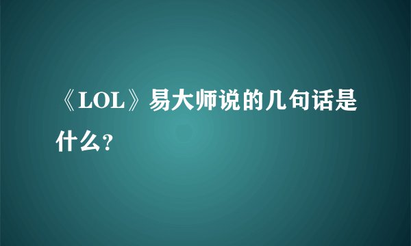 《LOL》易大师说的几句话是什么?