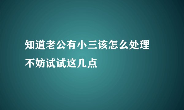 知道老公有小三该怎么处理 不妨试试这几点