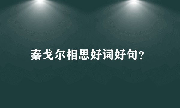 秦戈尔相思好词好句？